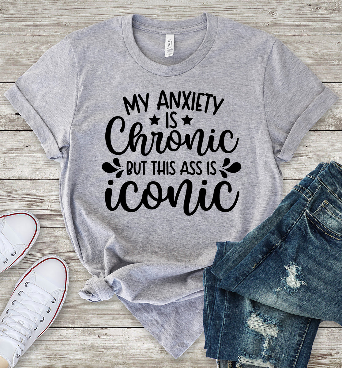 My Anxiety is Chronic But This Ass is Iconic Light Grey T-Shirt