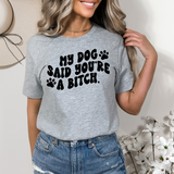 My Dog Said You're a Bitch T-Shirt