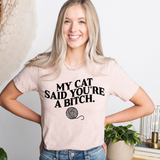 My Cat Said You're a Bitch T-Shirt