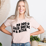 My Dog Said You're a Bitch T-Shirt