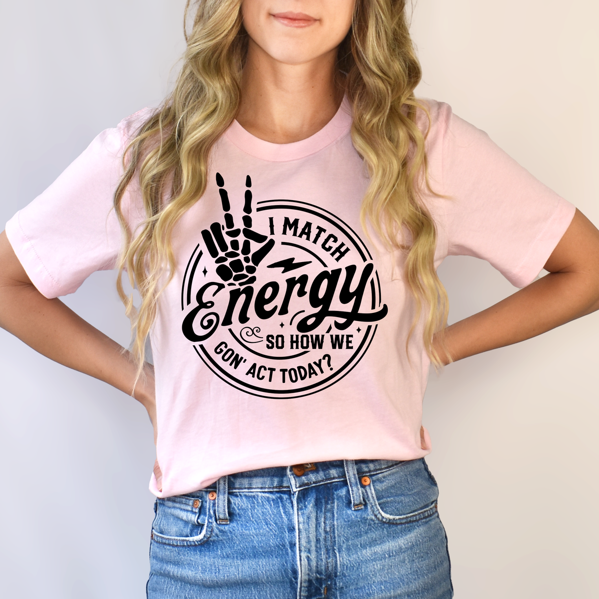 I Match Energy So How We Gon' Act Today T-Shirt