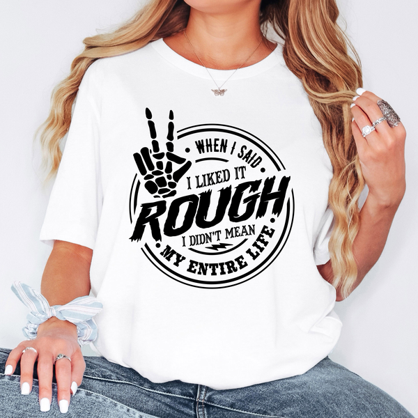 When I Said I Liked it Rough I Didn't Mean My Entire Life T-Shirt