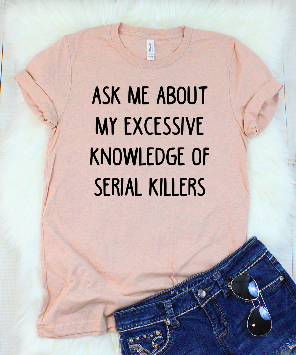 Ask Me About My Excessive Knowledge of Serial Killers Heather Peach T-Shirt