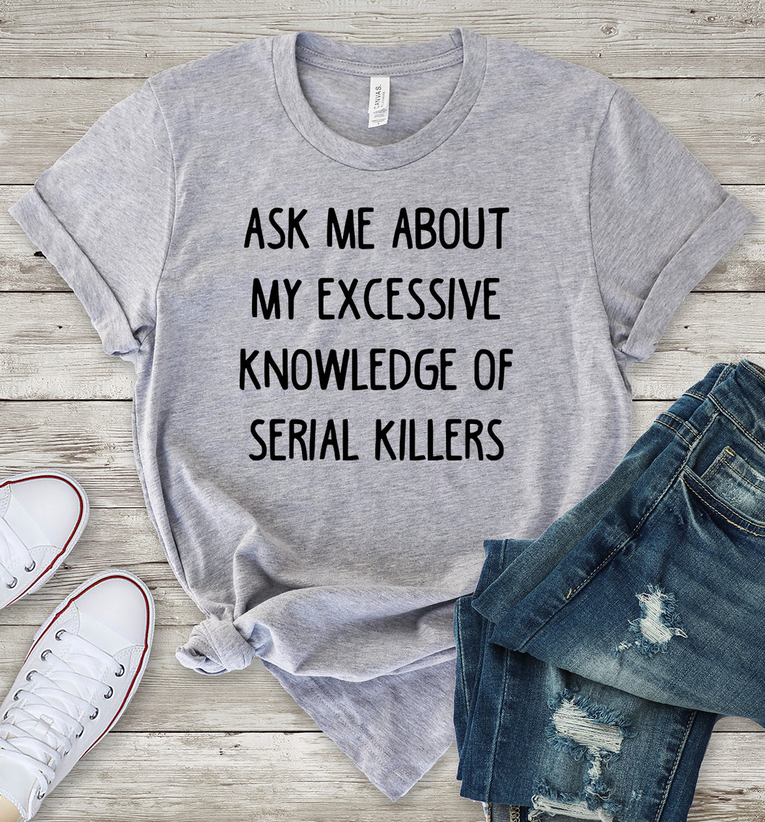 Ask Me About My Excessive Knowledge of Serial Killers Light Grey T-Shirt