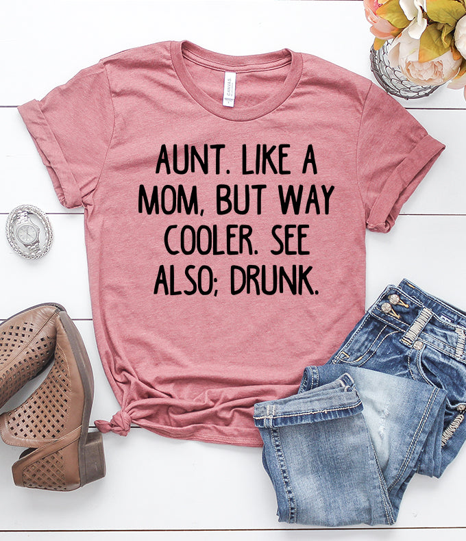 Aunt. Like a Mom, But Way Cooler. See Also; Drunk T-Shirt