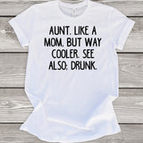 Aunt. Like a Mom, But Way Cooler. See Also; Drunk T-Shirt