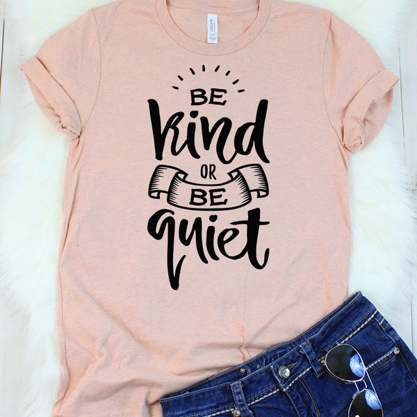 Be Kind or Be Quiet T-Shirt