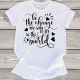 Be The Change You Wish To See in the World T-Shirt