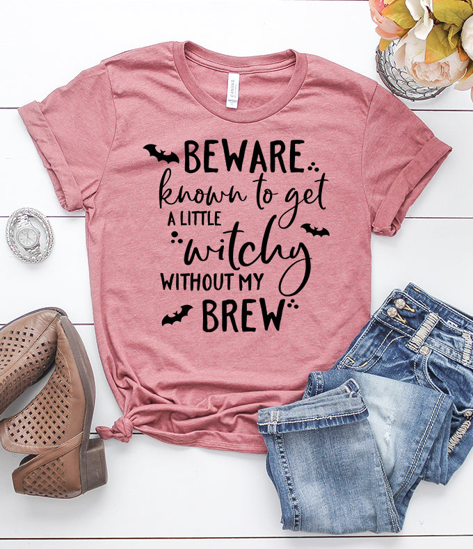 Beware Known to Get a Little Witchy Without my Brew T-Shirt