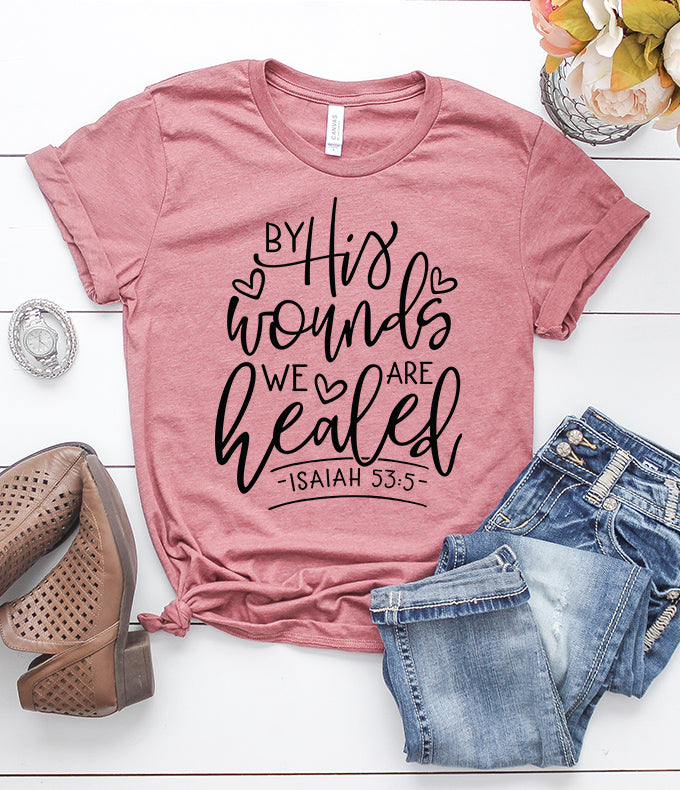 By His Wounds we are Healed Isaiah 53:5 T-Shirt