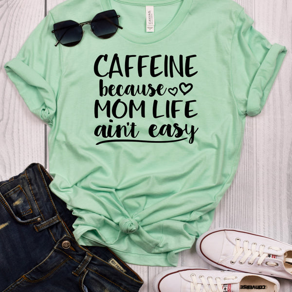 Caffeine Because Mom Life Ain't Easy T-Shirt