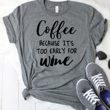 Coffee Because it't Too Early for Wine T-Shirt