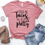 Feed Me Tacos and Tell Me I'm Pretty T-Shirt