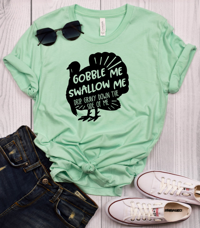 Gobble Me Swallow Me Drip Gravy Down The Side of Me T-Shirt