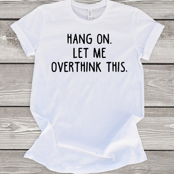 Hang On Let Me Overthink This T-Shirt
