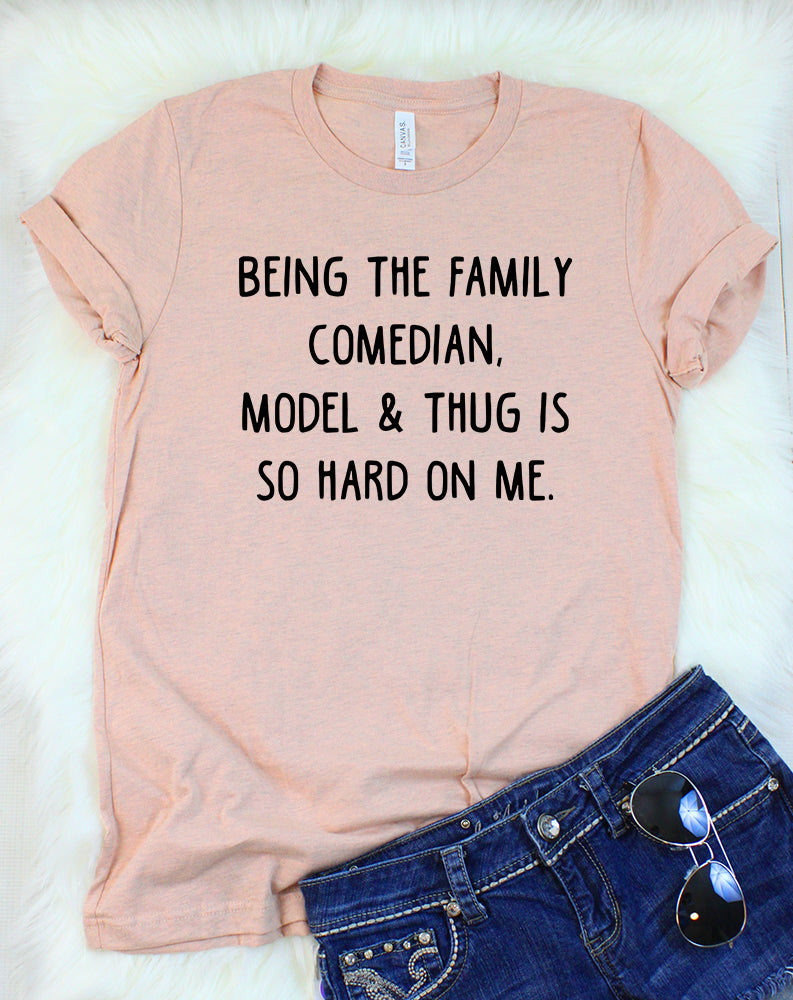 Being the Family Comedian, Model, & Thug is so Hard on Me Heather Peach T-Shirt
