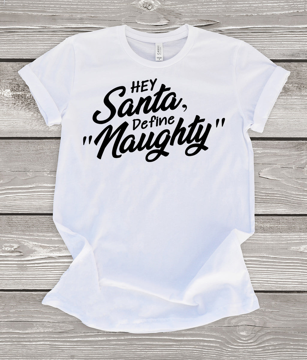 Hey Santa Define Naughty T-Shirt
