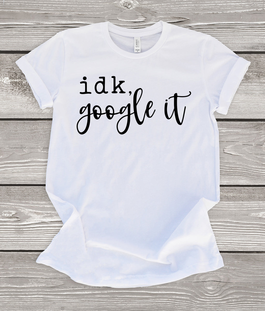 IDK, Google It T-Shirt