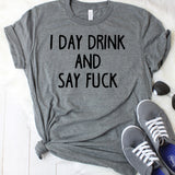 I Day Drink and Say Fuck Dark Grey T-Shirt
