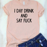 I Day Drink and Say Fuck Heather Peach T-Shirt