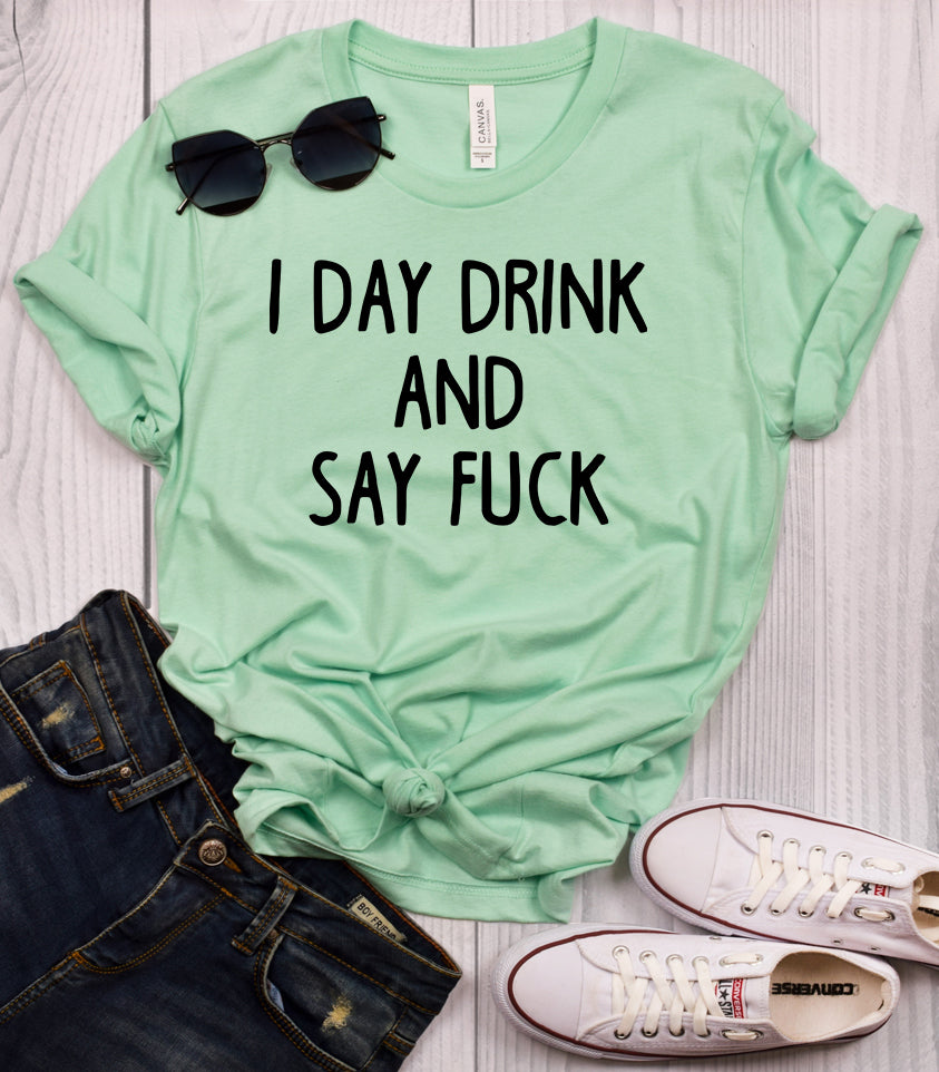 I Day Drink and Say Fuck Mint T-Shirt