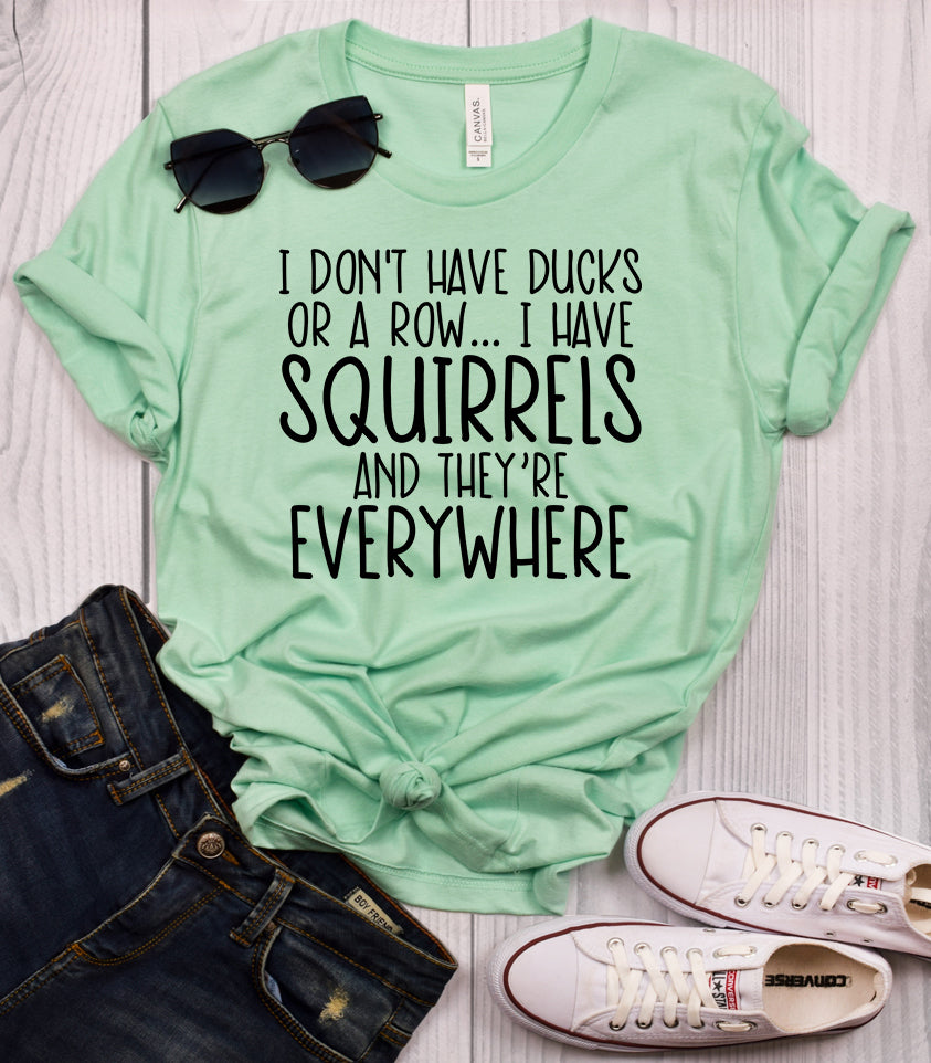 I Don't Have Ducks or a Row... I Have Squirrels and They're Everywhere Mint T-Shirt