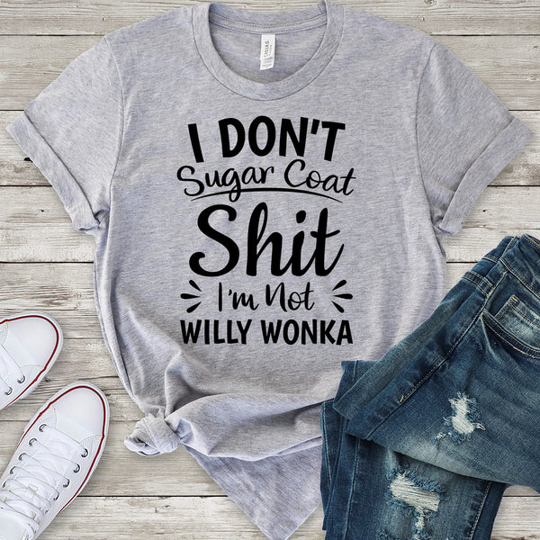 I Don't Sugar Coat Shit I'm Not Willy Wonka Light Grey T-Shirt