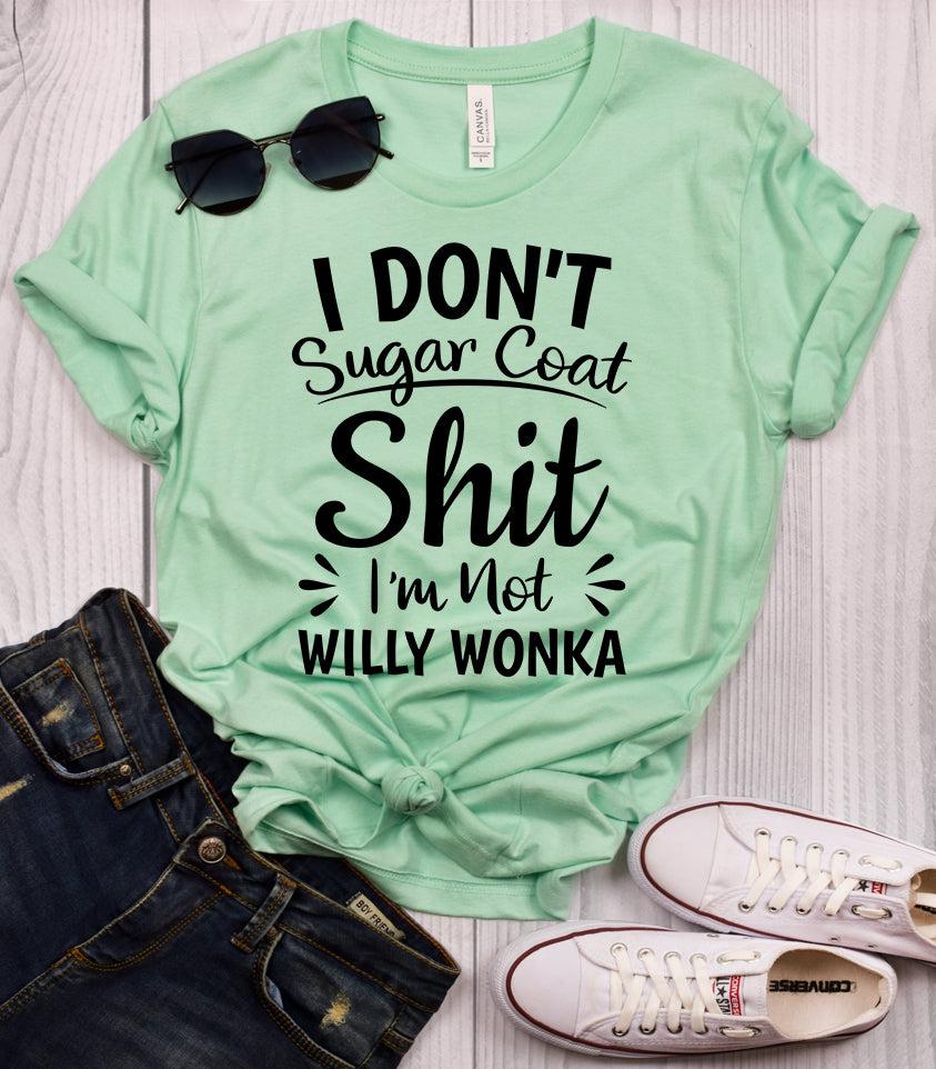 I Don't Sugar Coat Shit I'm Not Willy Wonka Mint T-Shirt