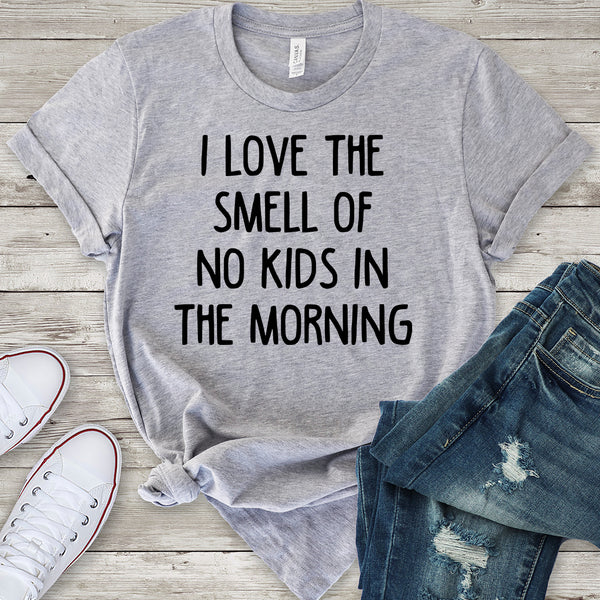 I Love the Smell of No Kids in the Morning T-Shirt