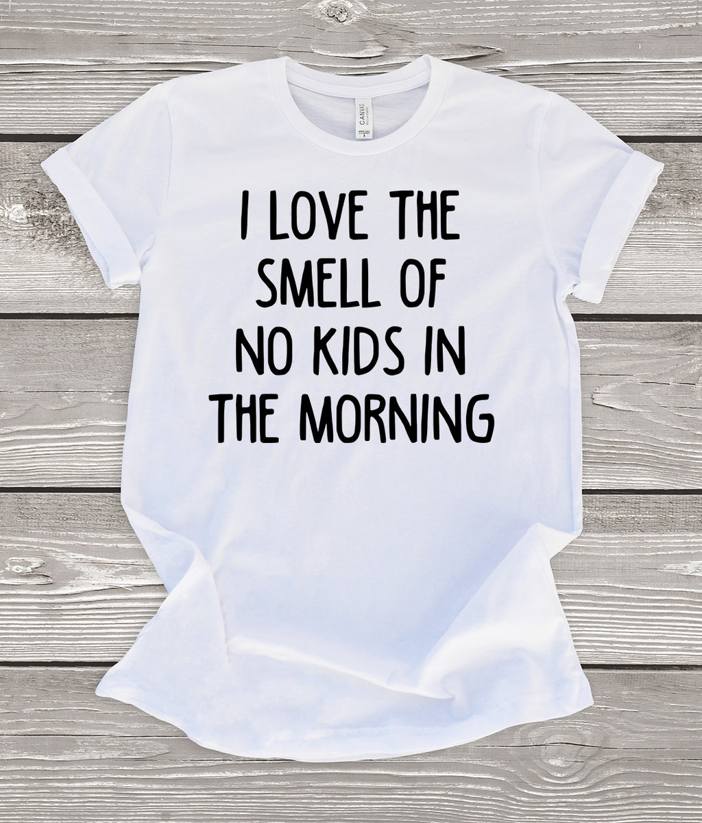 I Love the Smell of No Kids in the Morning T-Shirt