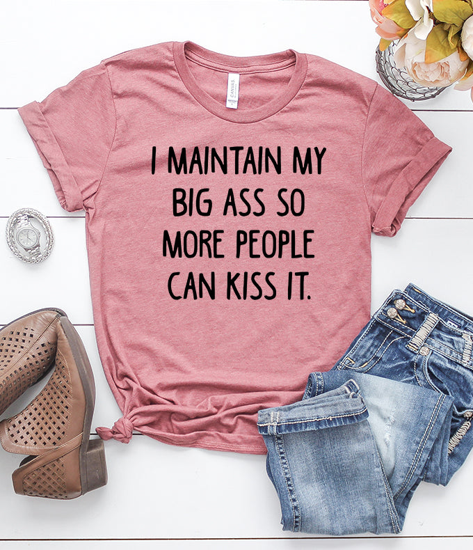 I Maintain My Big Ass So More People Can Kiss It Heather Mauve T-Shirt