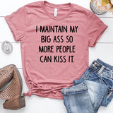 I Maintain My Big Ass So More People Can Kiss It Heather Mauve T-Shirt