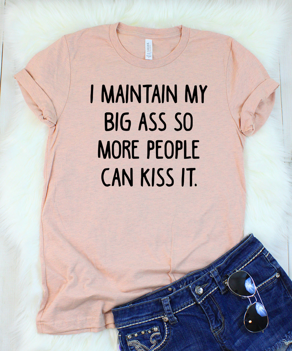 I Maintain My Big Ass So More People Can Kiss It Heather Peach T-Shirt