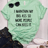 I Maintain My Big Ass So More People Can Kiss It Mint T-Shirt