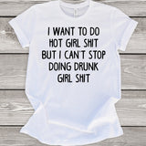 I Want to do Hot Girl Shit But I Can't Stop Doing Drunk Girl Shit T-Shirt