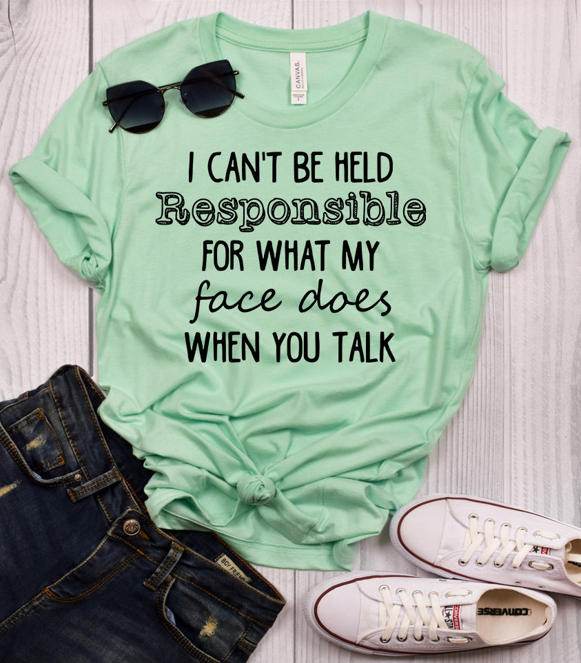 I Can't Be Held Responsible For What My Face Does When You Talk T-Shirt