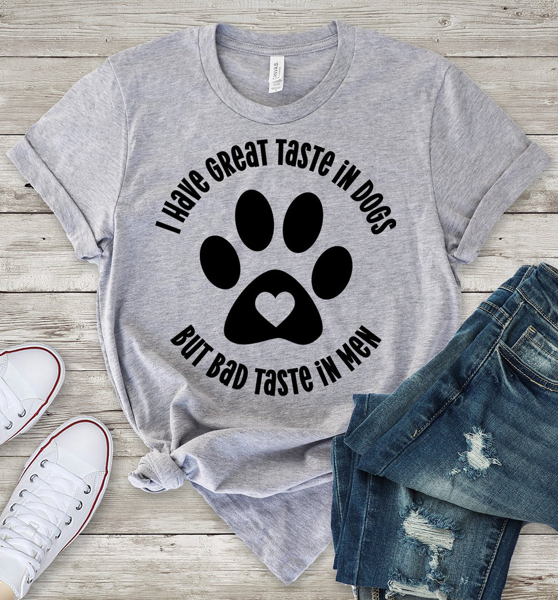 I Have Great Taste in Dogs But Bad Taste in Men T-Shirt