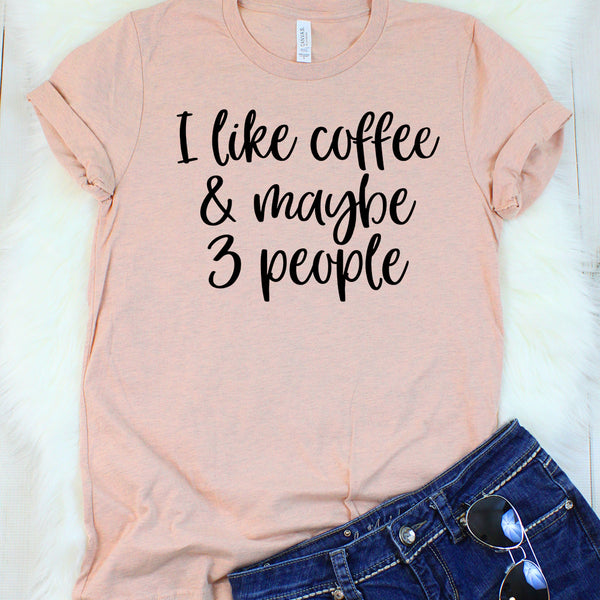 I Like Coffee and Maybe 3 People T-Shirt