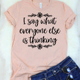 I Say What Everyone Else is Thinking T-Shirt