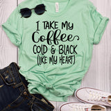 I Take My Coffee Cold and Black (Like My Heart) T-Shirt