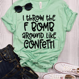 I Throw the F Bomb Around Like Confetti T-Shirt