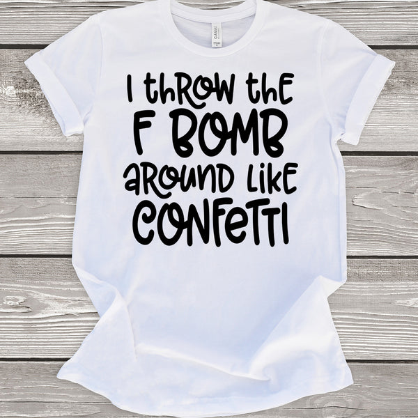 I Throw the F Bomb Around Like Confetti T-Shirt