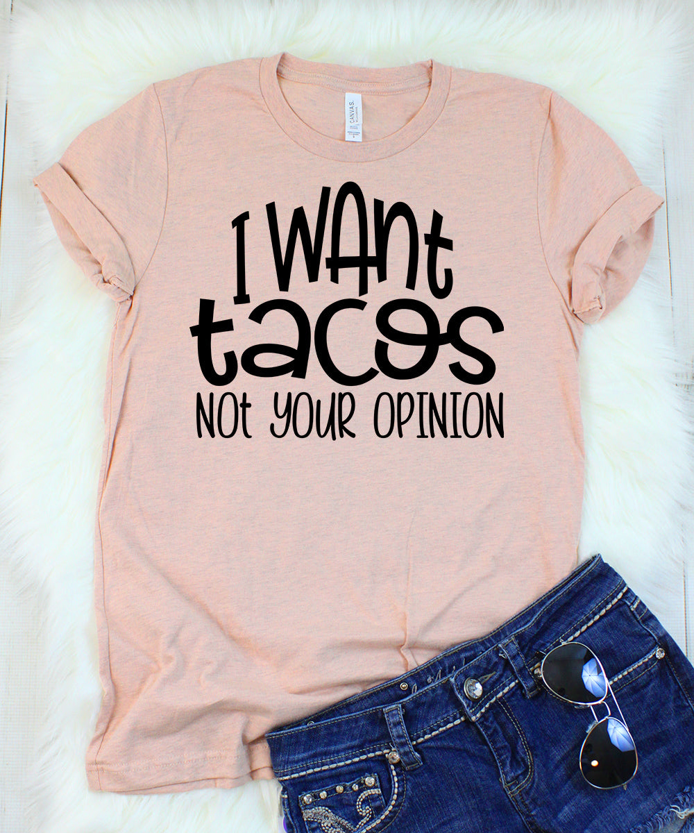 I Want Tacos Not Your Opinion T-Shirt