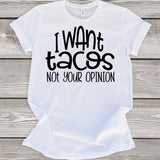 I Want Tacos Not Your Opinion T-Shirt