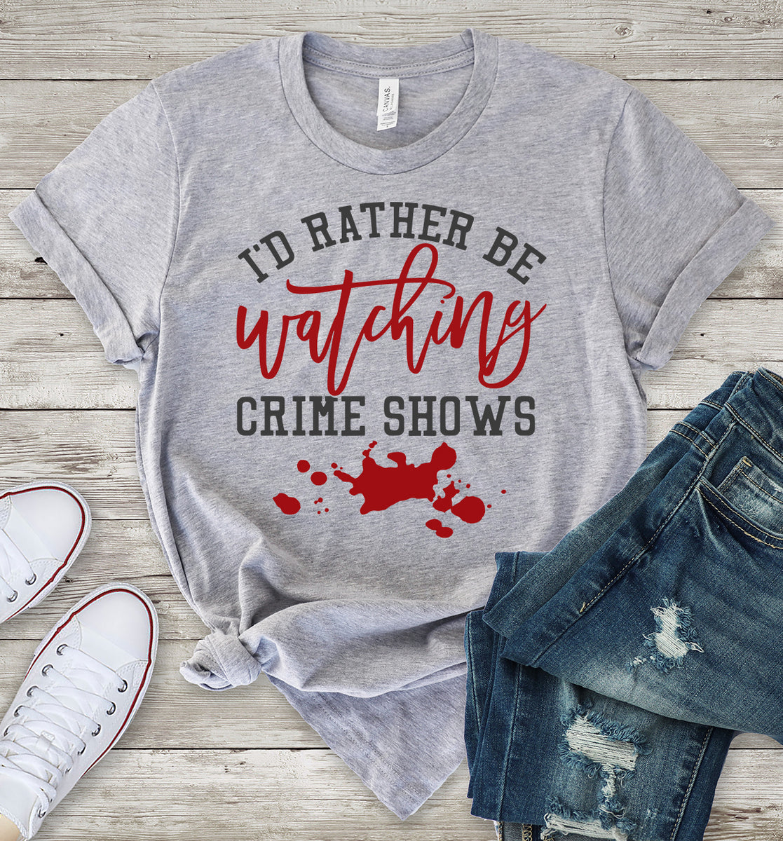 I'd Rather Be Watching Crime Shows (True Crime) T-Shirt