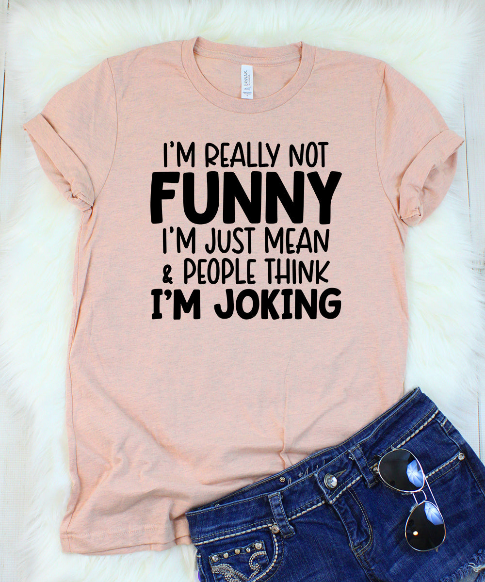 I'm Really Not Funny I'm Just Mean & People Think I'm Joking Heather Peach T-Shirt