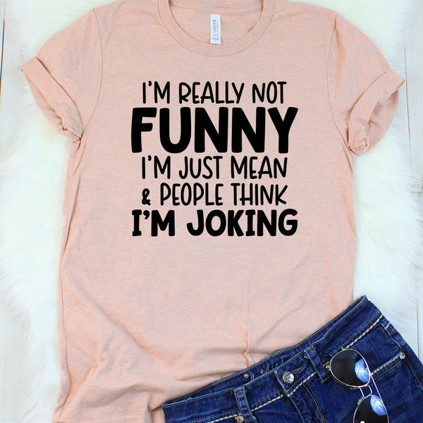 I'm Really Not Funny I'm Just Mean & People Think I'm Joking Heather Peach T-Shirt