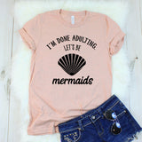 I'm Done Adulting Let's Be Mermaids T-Shirt