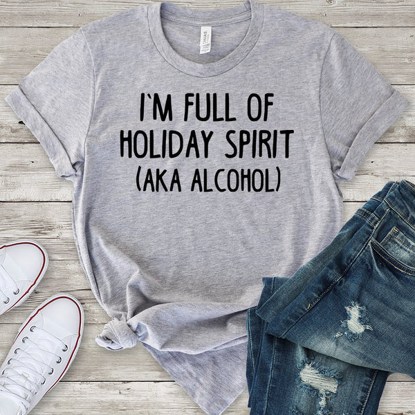 I'm Full of Holiday Spirit (aka Alcohol) T-Shirt