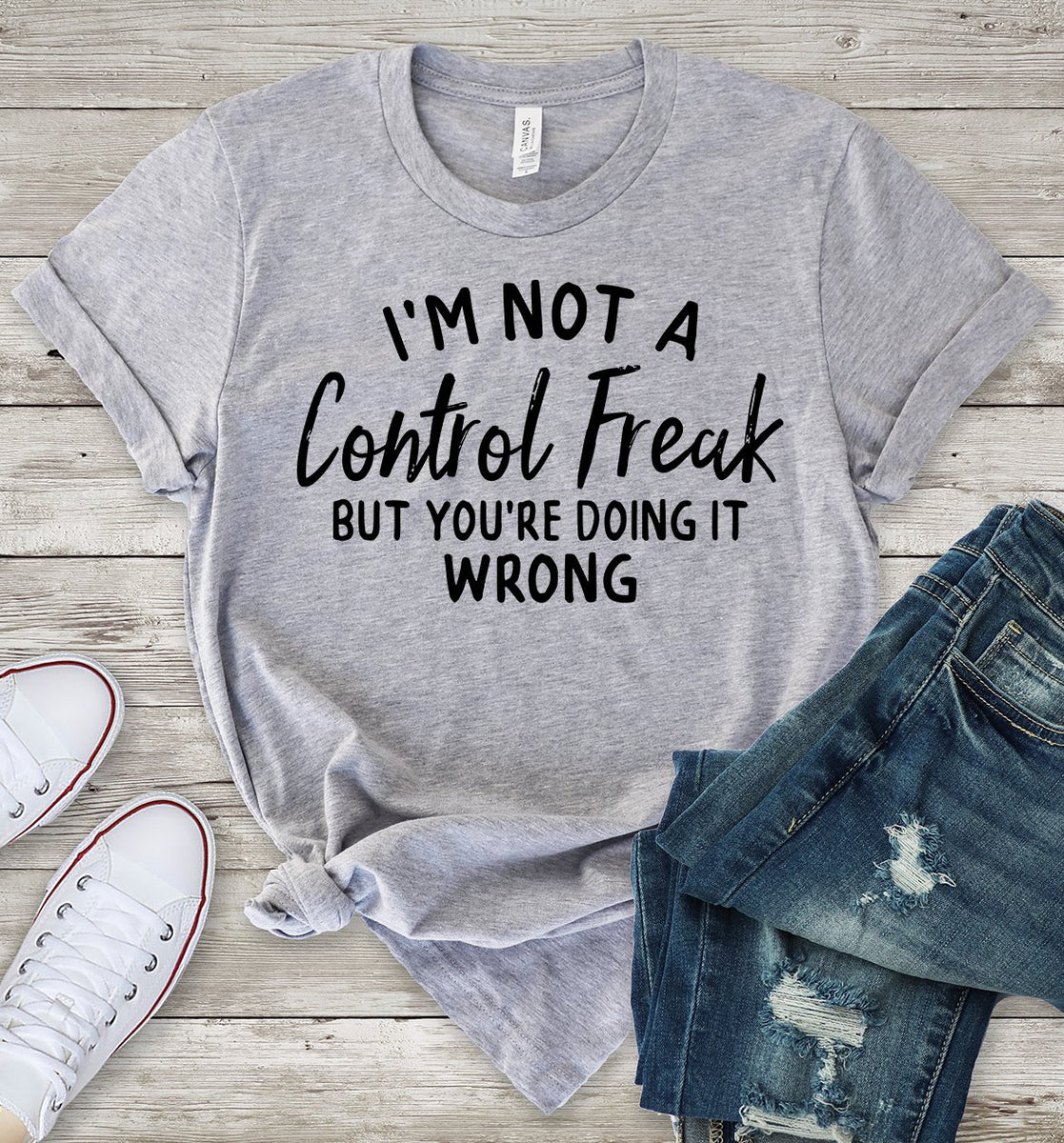 I'm Not a Control Freak But You're Doing it Wrong T-Shirt